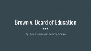 Brown v Board of Education By Kate Havrila