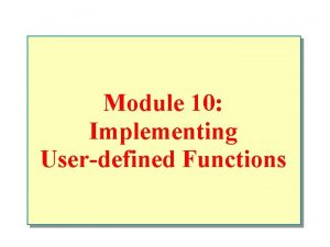 Module 10 Implementing Userdefined Functions Overview n What