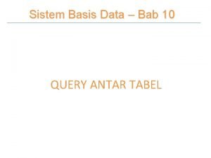 Sistem Basis Data Bab 10 QUERY ANTAR TABEL