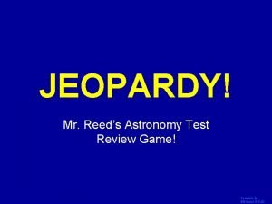 JEOPARDY Click Once to Begin Mr Reeds Astronomy