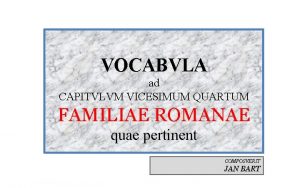 VOCABVLA ad CAPITVLVM VICESIMUM QUARTUM FAMILIAE ROMANAE quae