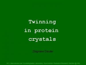 Title Twinning in protein crystals Zbigniew Dauter NCI