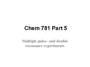 Chem 781 Part 5 Multiple pulse and double