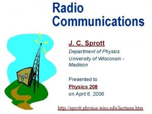 Radio Communications J C Sprott Department of Physics