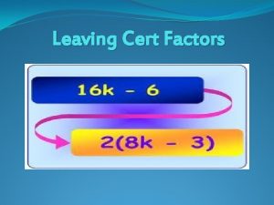 Leaving Cert Factors FACTORS Difference of 2 squares