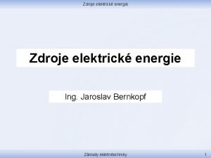 Zdroje elektrick energie Ing Jaroslav Bernkopf Zklady elektrotechniky