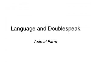 Language and Doublespeak Animal Farm The language we