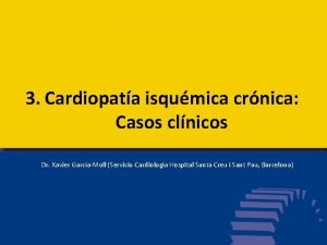3 Cardiopata isqumica crnica Casos clnicos Dr Xavier