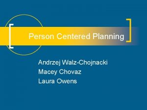 Person Centered Planning Andrzej WalzChojnacki Macey Chovaz Laura