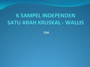 K SAMPEL INDEPENDEN SATU ARAH KRUSKAL WALLIS TIM