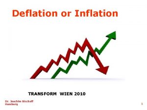 Deflation or Inflation TRANSFORM WIEN 2010 Dr Joachim