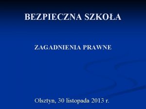 BEZPIECZNA SZKOA ZAGADNIENIA PRAWNE Olsztyn 30 listopada 2013