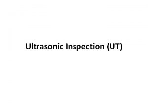 Ultrasonic Inspection UT Ultrasonic Inspection UT Definitions Ultrasonic