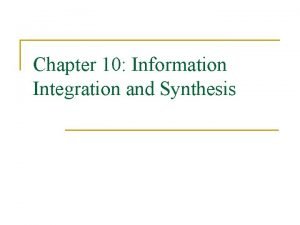 Chapter 10 Information Integration and Synthesis Information integration