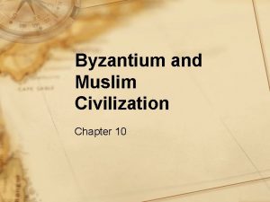 Byzantium and Muslim Civilization Chapter 10 The Byzantine