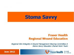 Stoma Savvy Fraser Health Regional Wound Education Regional
