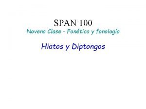 SPAN 100 Novena Clase Fontica y fonologa Hiatos