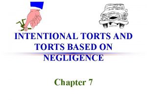 INTENTIONAL TORTS AND TORTS BASED ON NEGLIGENCE Chapter