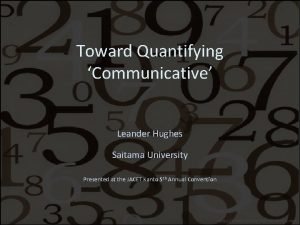 Toward Quantifying Communicative Leander Hughes Saitama University Presented