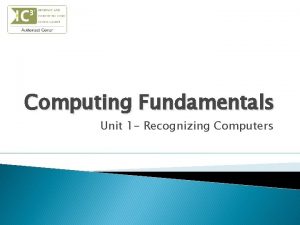 Computing Fundamentals Unit 1 Recognizing Computers Objectives Understand