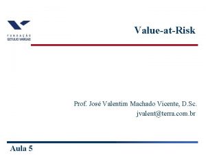 ValueatRisk Prof Jos Valentim Machado Vicente D Sc