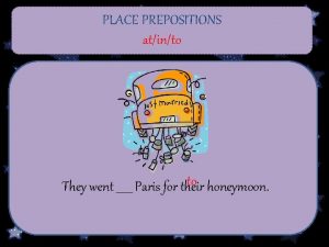 PLACE PREPOSITIONS atinto to honeymoon They went Paris