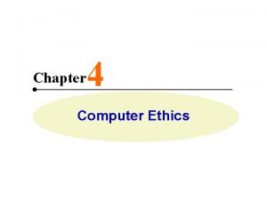 Chapter 4 Computer Ethics Computer Ethics o Ethics