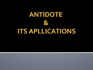 ANTIDOTE ITS APLLICATIONS Antidote Definition An antidote is