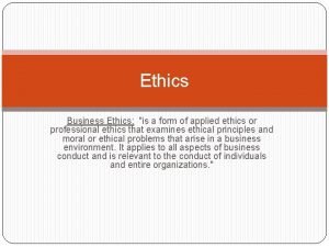 Ethics Business Ethics is a form of applied