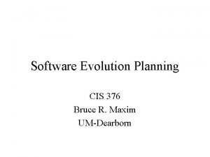 Software Evolution Planning CIS 376 Bruce R Maxim