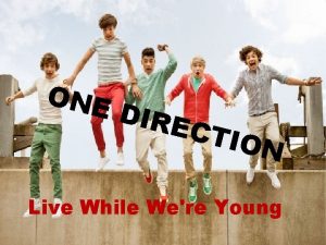 ONE DIRE CTIO N Live While Were Young