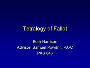 Tetralogy of Fallot Beth Harrison Advisor Samuel Powdrill
