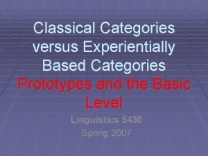 Classical Categories versus Experientially Based Categories Prototypes and
