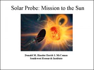 Solar Probe Mission to the Sun Donald M