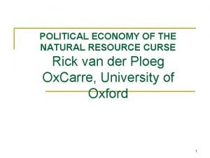 POLITICAL ECONOMY OF THE NATURAL RESOURCE CURSE Rick