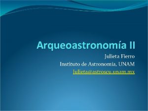 Arqueoastronoma II Julieta Fierro Instituto de Astronoma UNAM