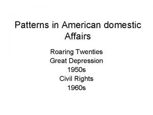 Patterns in American domestic Affairs Roaring Twenties Great