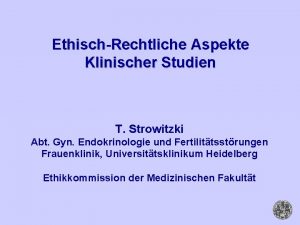 EthischRechtliche Aspekte Klinischer Studien T Strowitzki Abt Gyn