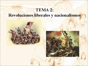 TEMA 2 Revoluciones liberales y nacionalismos 1 La