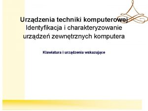 Urzdzenia techniki komputerowej Identyfikacja i charakteryzowanie urzdze zewntrznych