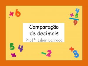 Comparao de decimais Prof Lilian Larroca Como usar