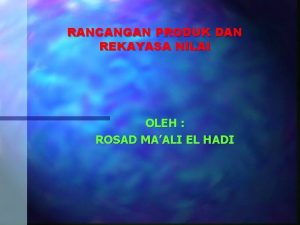 RANCANGAN PRODUK DAN REKAYASA NILAI OLEH ROSAD MAALI