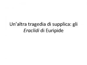 Unaltra tragedia di supplica gli Eraclidi di Euripide