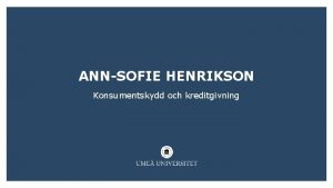 ANN SOFIE HENRIKSON Konsumentskydd och kreditgivning ANN SOFIE ANN SOFIE HENRIKSON Konsumentskydd och kreditgivning ANN SOFIE