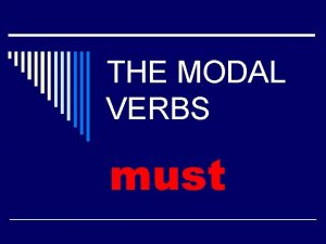 THE MODAL VERBS must must Modal Verb Equivalent