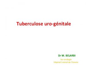 Tuberculose urognitale Dr M BELARBI Sce urologie Hpital