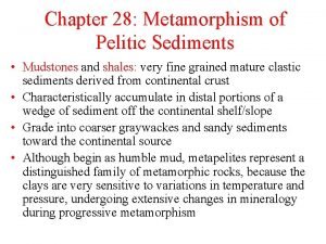 Chapter 28 Metamorphism of Pelitic Sediments Mudstones and