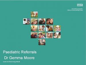 Paediatric Referrals Dr Gemma Moore Why Paediatrics The