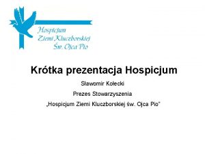 Krtka prezentacja Hospicjum Sawomir Koecki Prezes Stowarzyszenia Hospicjum