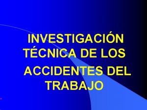 INVESTIGACIN TCNICA DE LOS ACCIDENTES DEL TRABAJO QUE